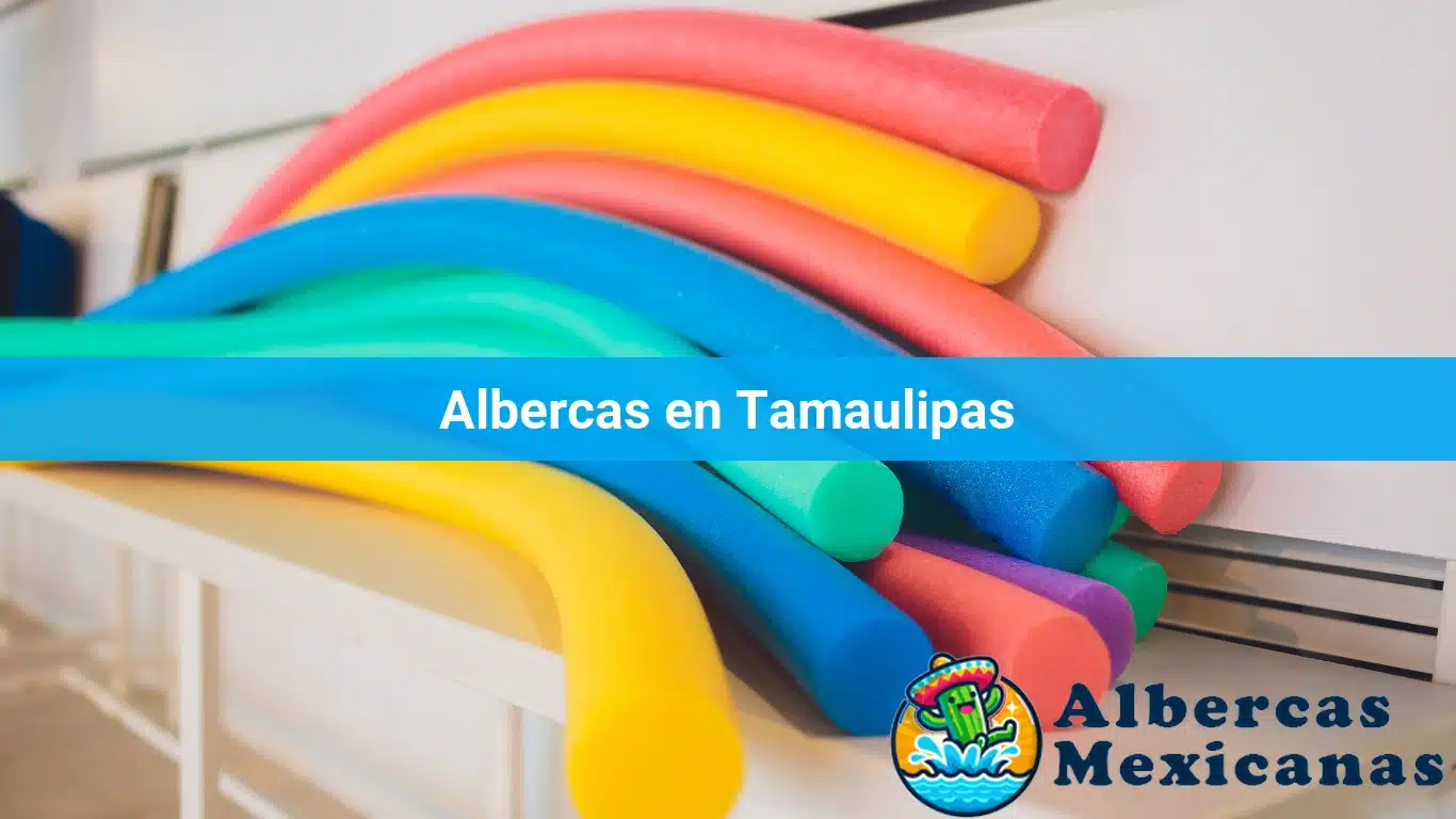 Albercas en Tamaulipas